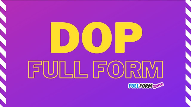 Full Form of DOP – डीओपी का फुल फॉर्म
