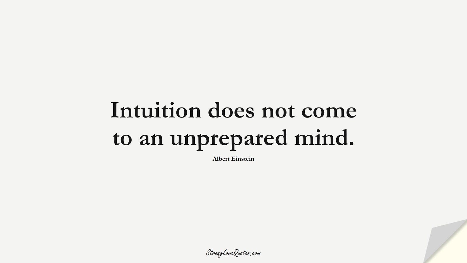 Intuition does not come to an unprepared mind. (Albert Einstein);  #KnowledgeQuotes