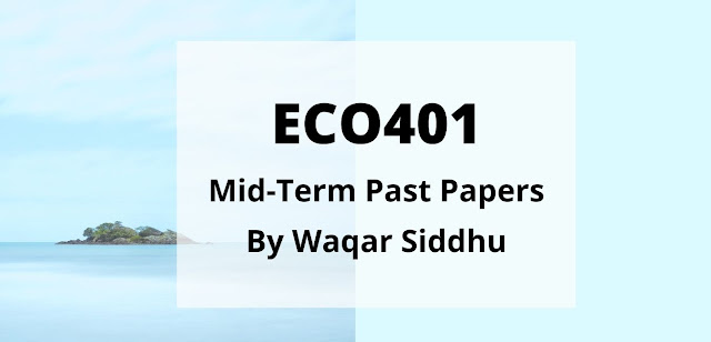 ECO401 Mid Term Past Papers Waqar Siddhu
