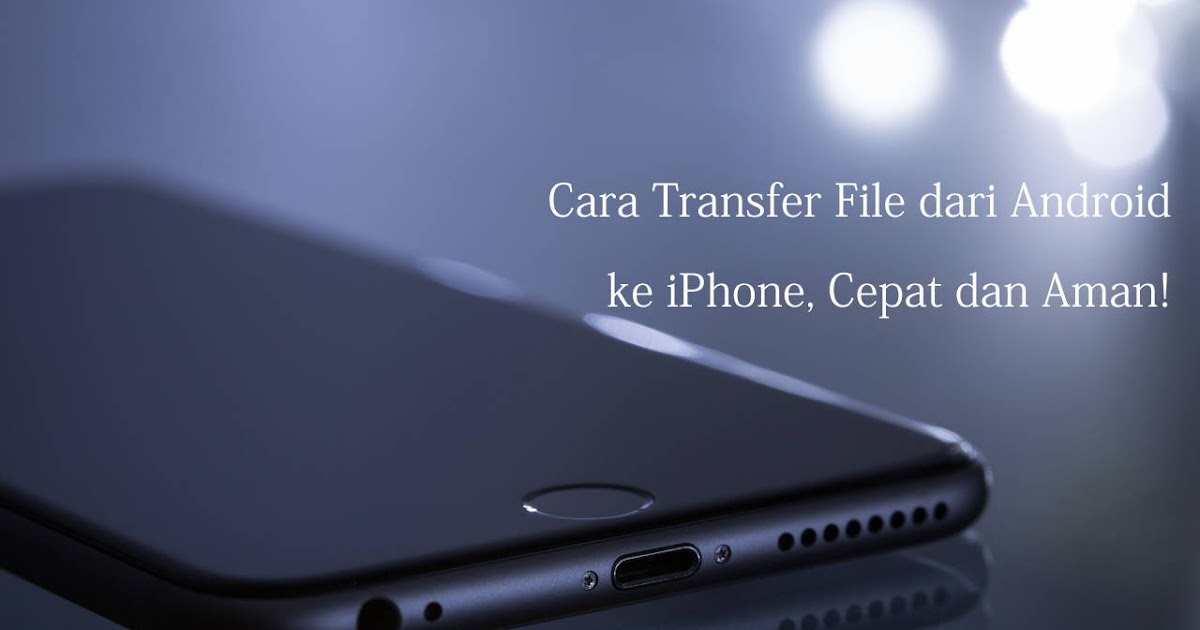 Cara Transfer File Dari Android Ke Iphone Cepat Dan Aman Cara Transfer File Dari Android Ke Iphone Cepat Dan Aman