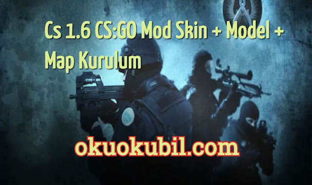 Cs 1.6 CS:GO Mod Skin + Model + Map Kurulum İndir Güncel 2020