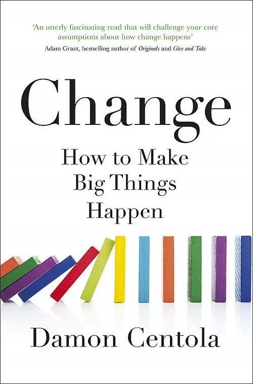 Change How to Make Big Things Happen by Damon Centola Change How to Make Big Things Happen by Damon Centola