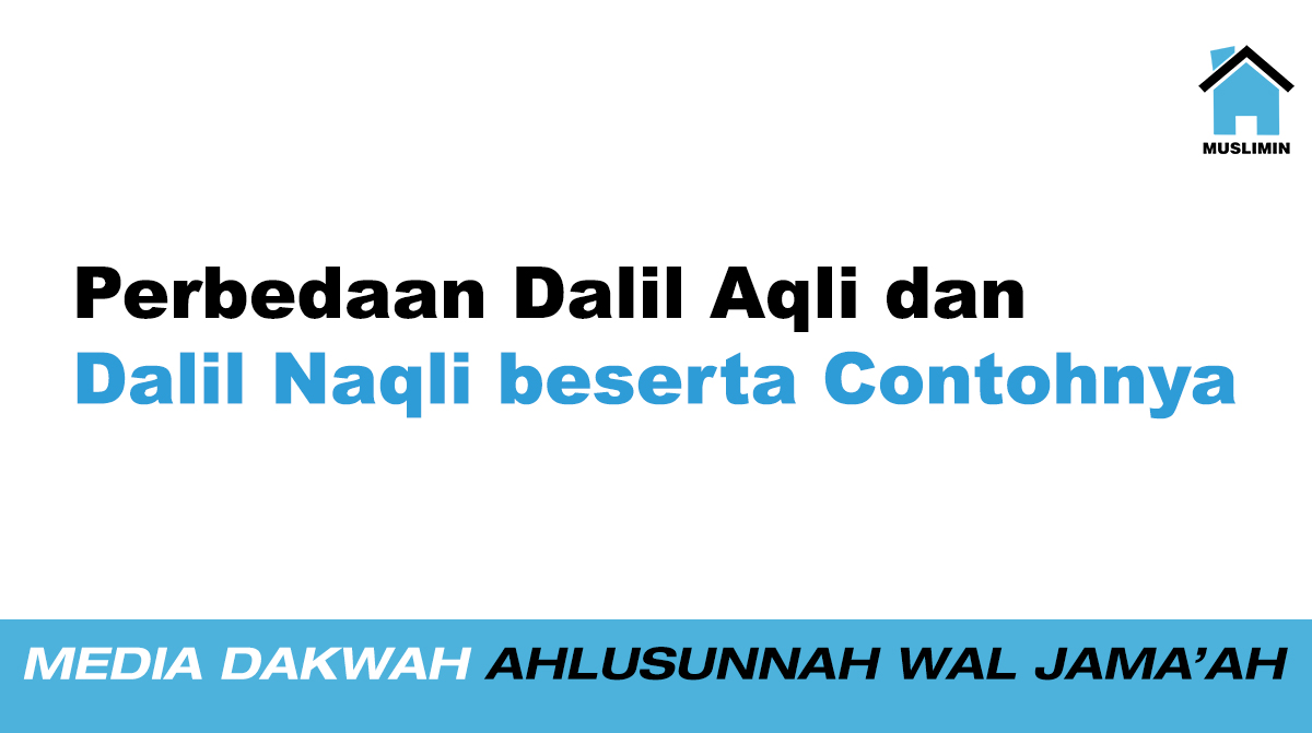 Perbedaan Dalil Aqli dan Dalil Naqli beserta Contohnya