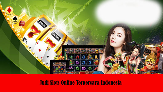 Judi Slots Online Terpercaya Indonesia