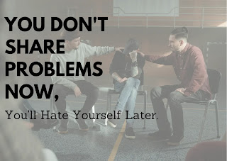 If You Don't Share Problems Now, You'll Hate Yourself Later.