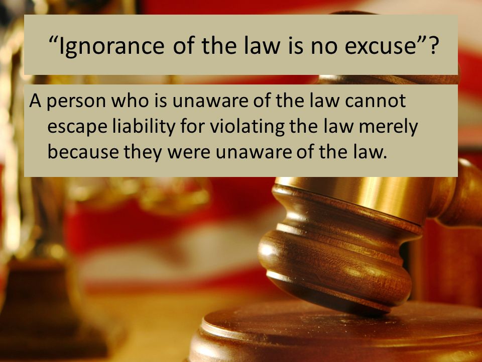 Ignorance of Law is no Excuse