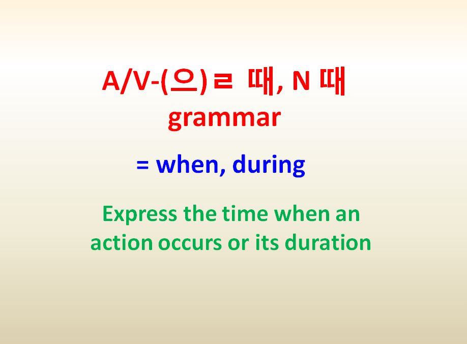 N 때, A/V-(으)ㄹ 때 Grammar = When, During ~Express The Time When An Action  Occurs Or Its Duration - Korean Topik | Study Korean Online | Học Tiếng Hàn  Online