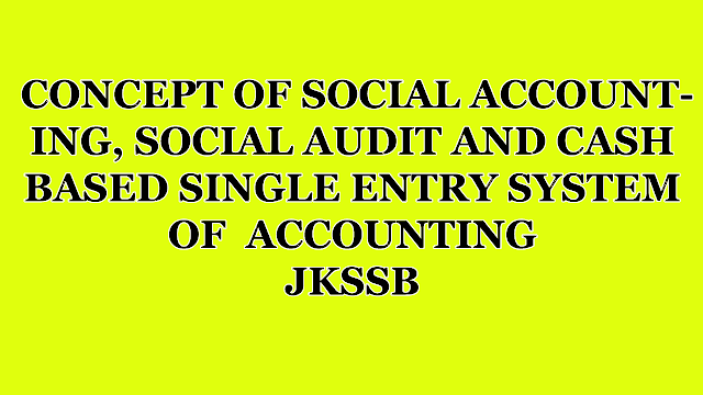 CONCEPT OF SOCIAL ACCOUNTING, SOCIAL AUDIT AND CASH BASED SINGLE ENTRY SYSTEM OF  ACCOUNTING  JKSSB