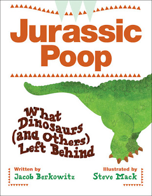 Jurassic Poop: What Dinosaurs (and Others) Have Left Behind by Jacob Berkowitz