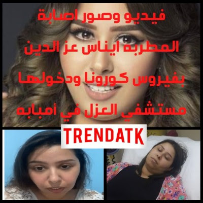 فيديو وصور اصابة المطربه ايناس عز الدين بفيروس كورونا ودخولها مستشفي العزل في امبابه