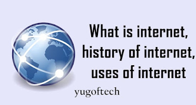What is internet, history of internet, uses of internet full deatils