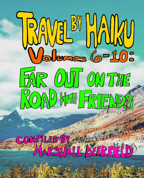 IN REVIEW: Marshall Deerfield - TRAVEL BY HAIKU: VOLUMES 6 - 10, FAR OUT ON THE ROAD WITH FRIENDS (A Freedom Books, ISBN 978-0998425832)