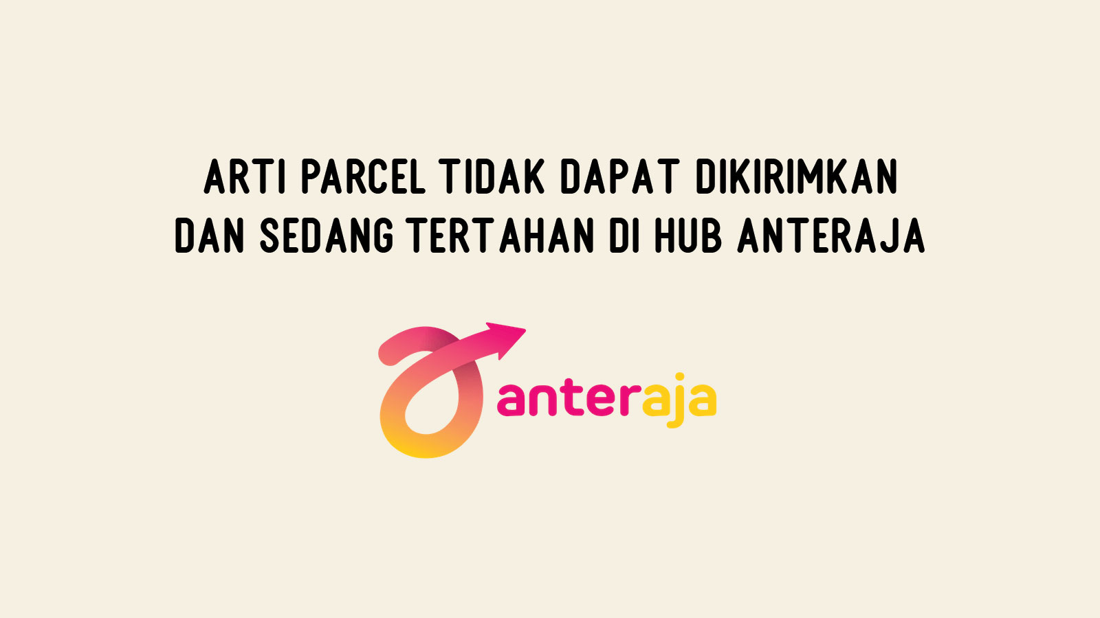 Arti Parcel Tidak Dapat Dikirimkan dan Sedang Tertahan di Hub Anteraja