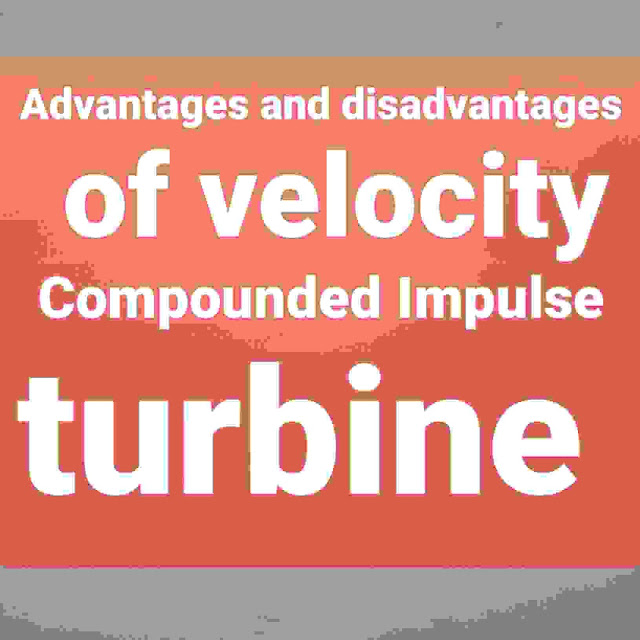  today nosotros learned virtually what is the what is Advantages too Disadvantages of Velocity Compounded Impulse Turbine