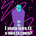 Para hoje Feliz Sexta Feira 13 meu Amigo (a) Que Deus nos Proteja