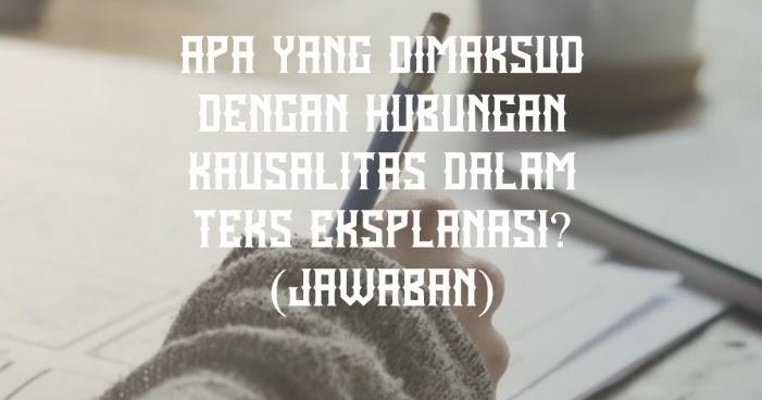 Maksud Hubungan Kausalitas Dalam Teks Eksplanasi Ilmusiana