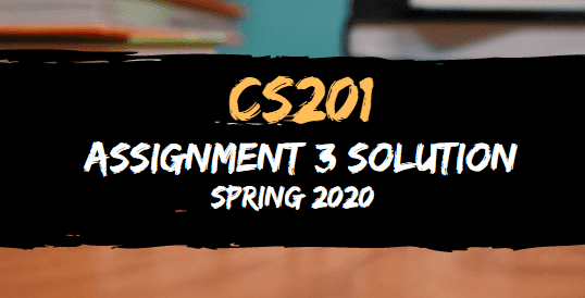 CS201 Assignment 3 Solution Spring2020