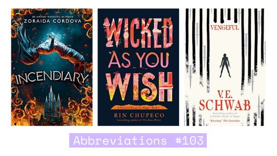 Abbreviations #103: Incendiary, Wicked As You Wish + Vengeful