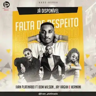 Ivan Platinado - Falta de Respeito (feat. Dom Wilson, Jay Arghh & Hernâni)
