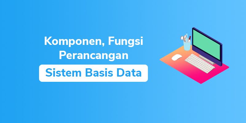 Sistem Basis Data Komponen Fungsi Perancangan Basis Data Coldeja Blog Seputar Informasi Menarik Unik Dan Bermanfaat