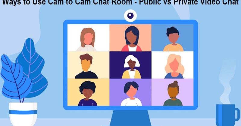 Ways to Use Cam to Cam Chat Room: Public vs Private Video Chat Ways to Use Cam to Cam Chat Room: Public vs Private Video Chat