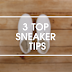 3 MUST-KNOW SNEAKER TIPS