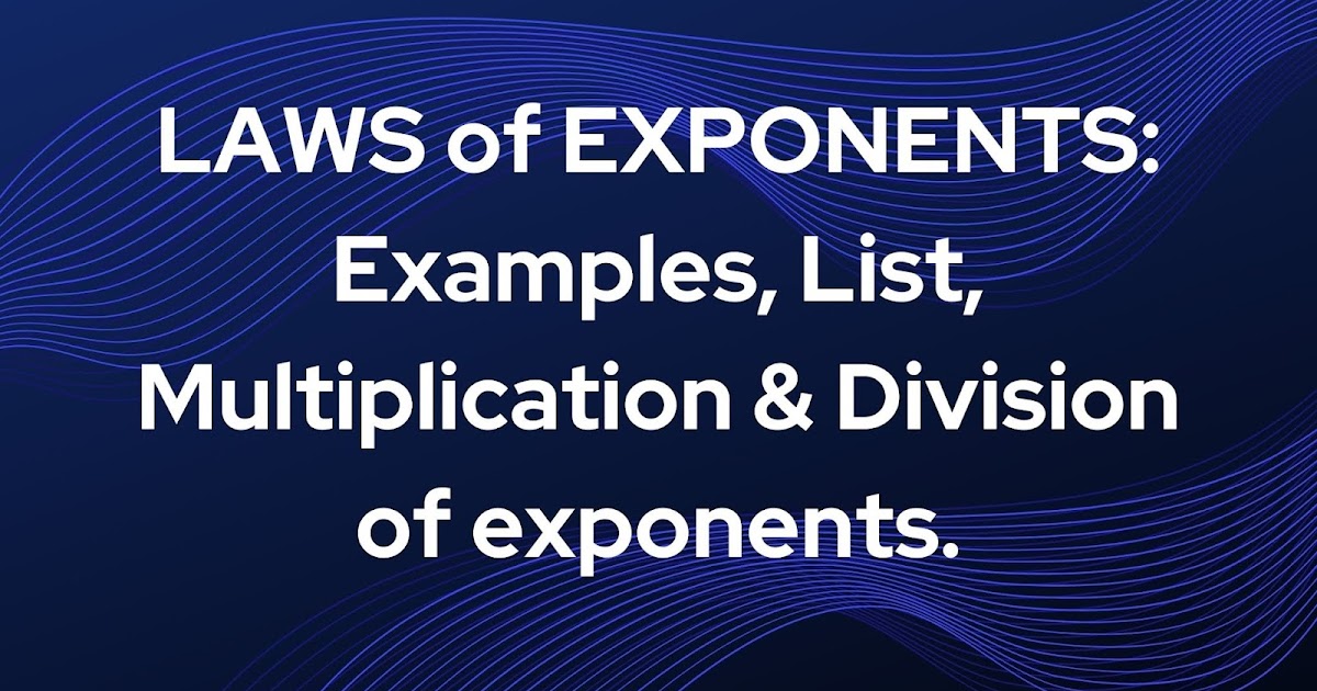 LAWS of EXPONENTS Examples, List, Multiplication & Division of exponents.