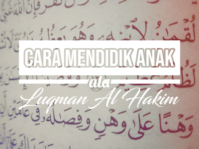 belajar cara mendidik anak ala luqman al hakim