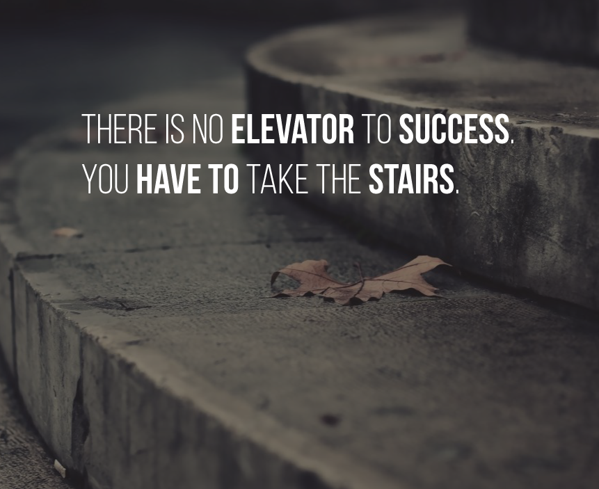 There%2Bis%2Bno%2Belevator%2Bto%2Bsuccess.%2BYou%2Bhave%2Bto%2Btake%2Bthe%2Bstairs..png