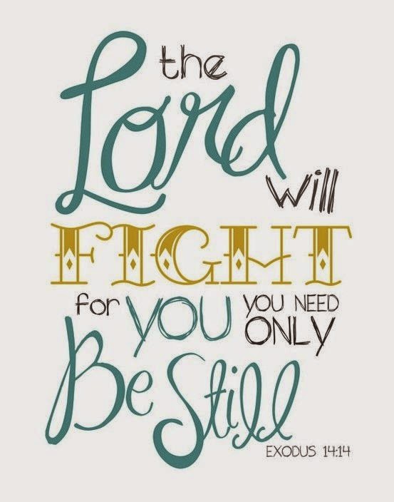 The Lord will fight for you. You need only be still - Exodus 14:14 ...