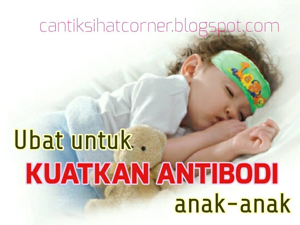 Ubat untuk kuatkan antibodi badan supaya anak tidak kerap 