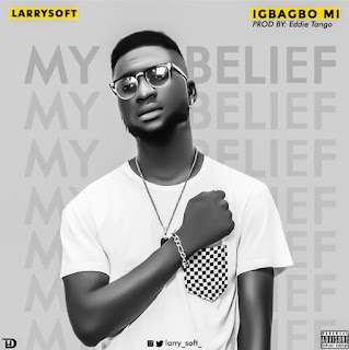MUSIC: Larrysoft – Igbagbo Mi (My Belief) MUSIC: Larrysoft – Igbagbo Mi (My Belief)