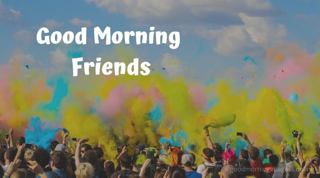 good morning images for friends hd, good morning images for friends cute, good morning my sweet friend images, good morning friends have a nice day images, good morning friendship day images, good morning images with friends
