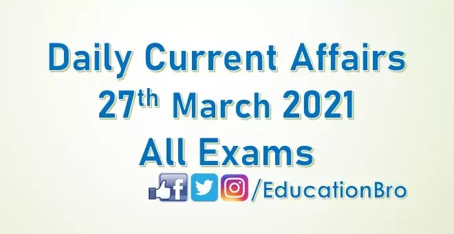 Daily Current Affairs 27th March 2021 For All Government Examinations