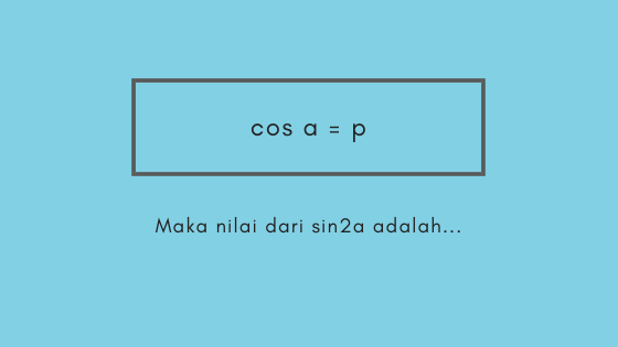 Jika Cos A P Maka Nilai Dari Sin2a Matematika Sma