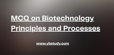 MCQ on Biotechnology Principles and Processes Biotechnology Principles and Processes MCQs