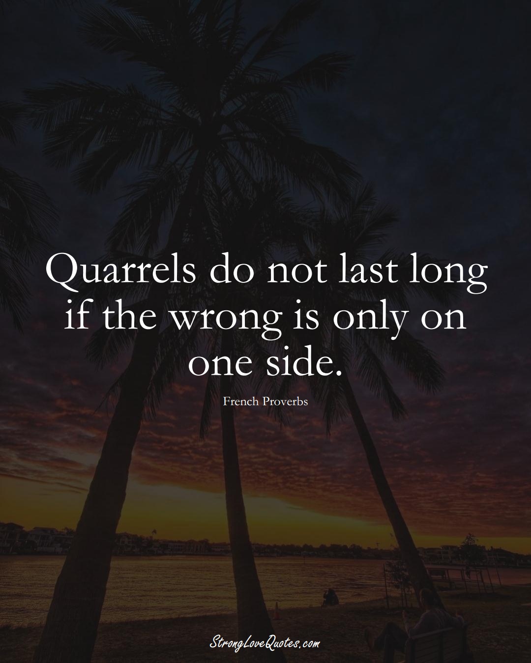 Quarrels do not last long if the wrong is only on one side. (French Sayings);  #EuropeanSayings