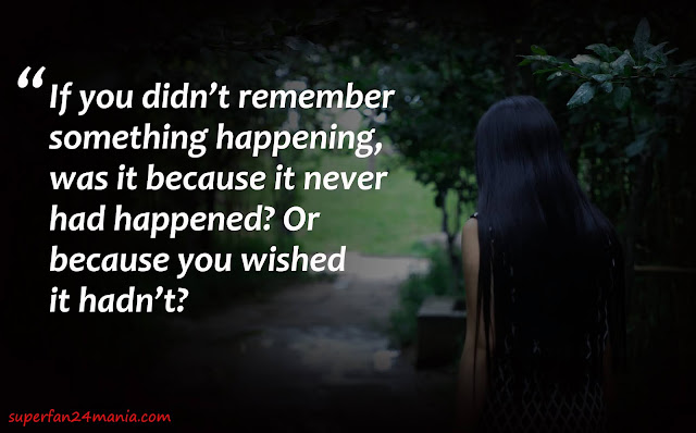 If you didn’t remember something happening, was it because it never had happened? Or because you wished it hadn’t?