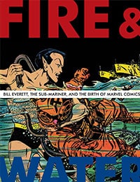 Fire and Water: Bill Everett, the Sub-Mariner, and the Birth of Marvel Comics Comic