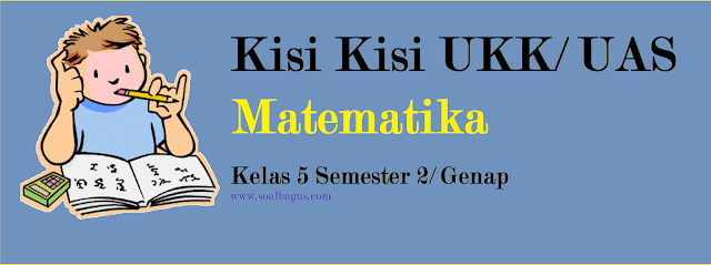 Download kisi kisi penulisan soal ukk matematika / mtk kelas 5 semester 2/ genap kurikulum ktsp tahun ajaran 2016 2017