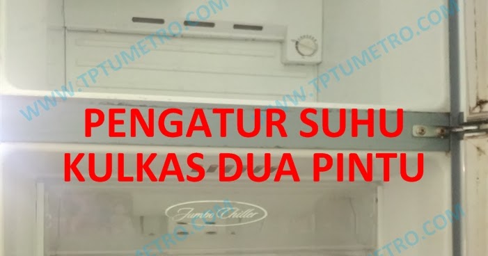Cara Mengatur Suhu Kulkas Dua Pintu Tptumetro