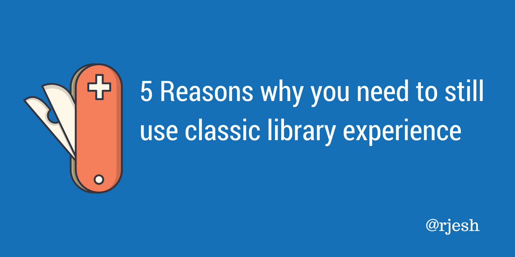 5 Reasons why you need to still use classic library experience