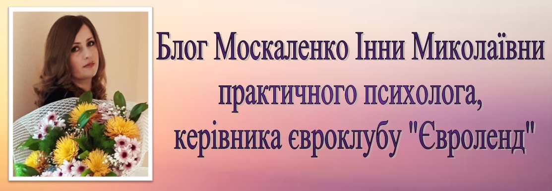 Блог Москаленко Інни Миколаївни, практичного психолога, керівника євроклубу "Євроленд"