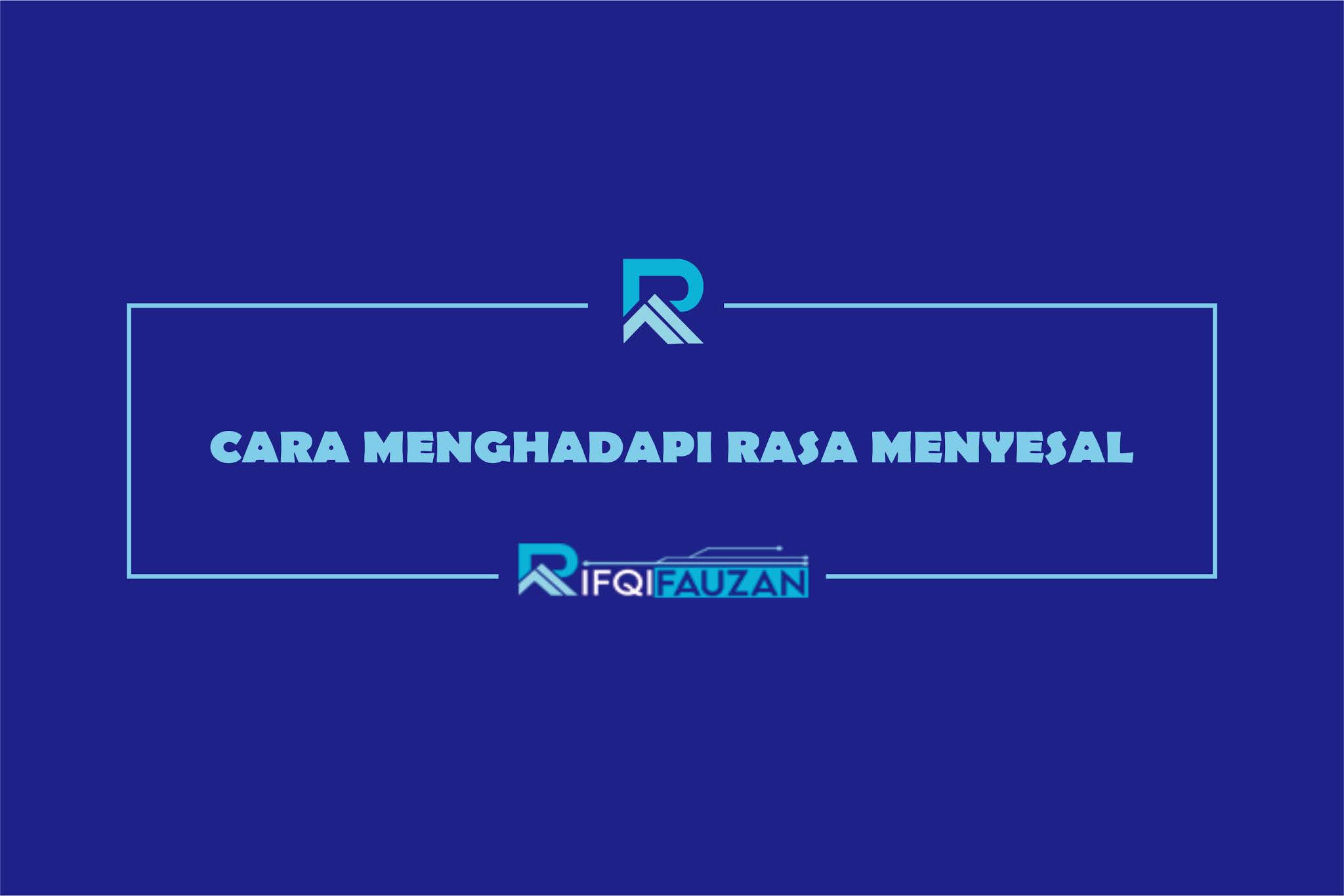 CARA MENGHADAPI RASA MENYESAL (MULAI MENCINTAI DAN MENGHARGAI DIRI SENDIRI) CARA MENGHADAPI RASA MENYESAL (MULAI MENCINTAI DAN MENGHARGAI DIRI SENDIRI)