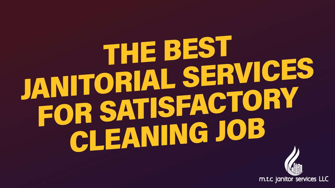 how to choose the best janitorial services for satisfactory janitorial service jobs