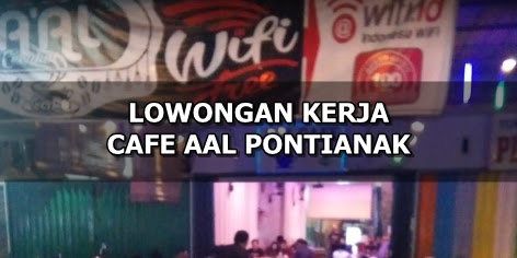 Lowongan Kerja Karyawan Cafe AAL Tanjung Raya 2 Pontianak