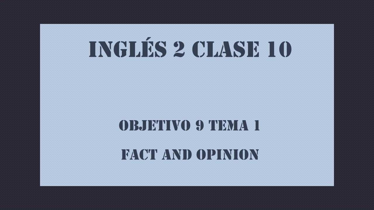 IEMS INGLÉS 2 CLASE 10 Fact Opinion Obj9 Tema1