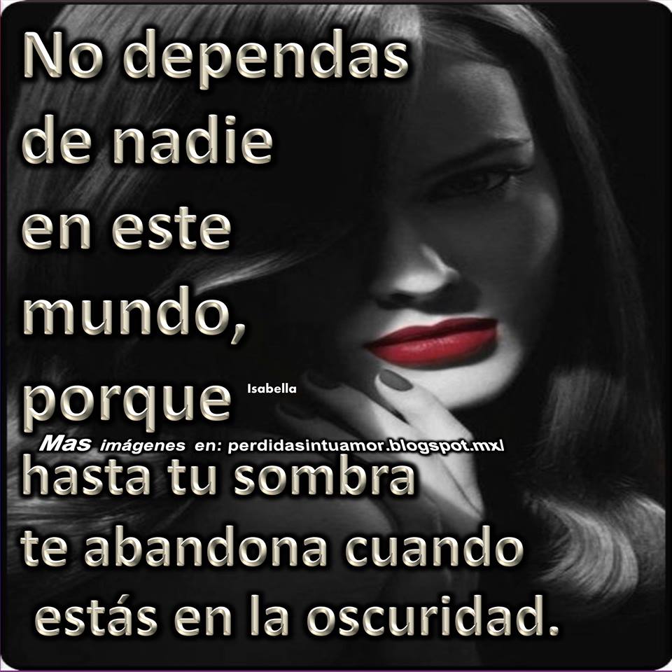 FRASES PARA TI: No dependas de nadie....