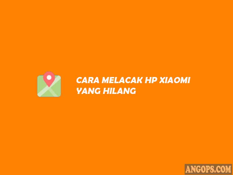 cara-melacak-hp-xiaomi-yang-hilang cara melacak hp xiaomi yang hilang