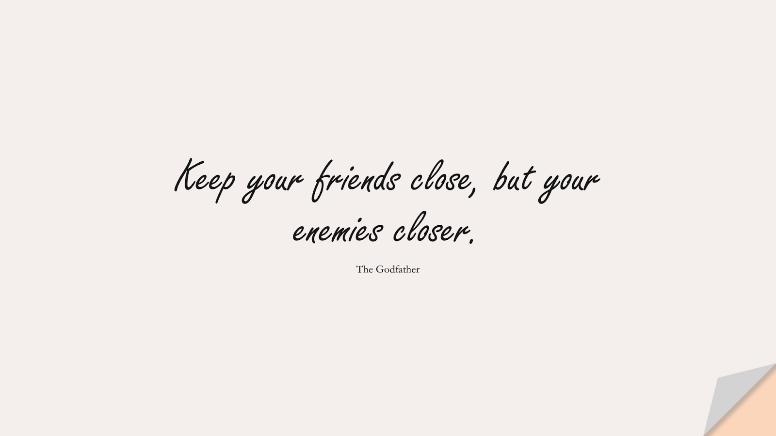Keep your friends close, but your enemies closer. (The Godfather);  #FamousQuotes